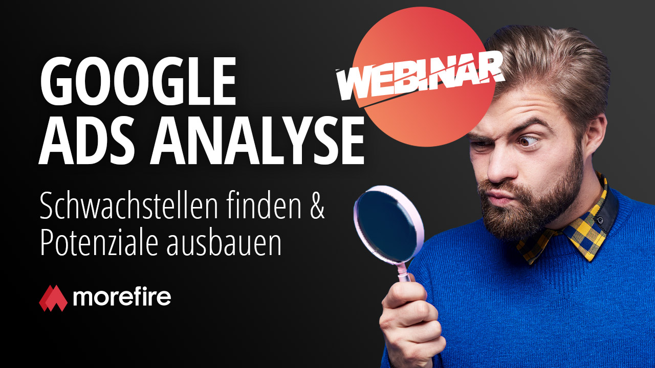 Webinar-Bild über die Analyse von Google Ads, Schwachstellen finden und Potenziale ausbauen, präsentiert von Morefire